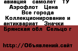 1.2) авиация : самолет - ТУ 144 Аэрофлот › Цена ­ 49 - Все города Коллекционирование и антиквариат » Значки   . Брянская обл.,Сельцо г.